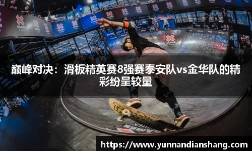 巅峰对决：滑板精英赛8强赛泰安队vs金华队的精彩纷呈较量
