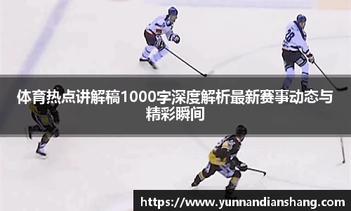 体育热点讲解稿1000字深度解析最新赛事动态与精彩瞬间