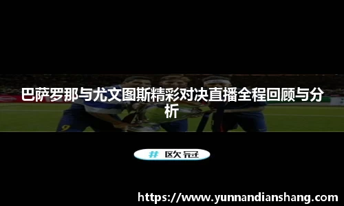 巴萨罗那与尤文图斯精彩对决直播全程回顾与分析